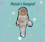 Maisie’s Hangout!