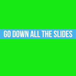 Go down all the slides!