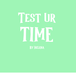 Test ur time by Helena