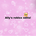 Ally’s roblox edits!