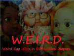 W.E.I.R.D. (Weird Egg Idiots in Robloxian Diapers)
