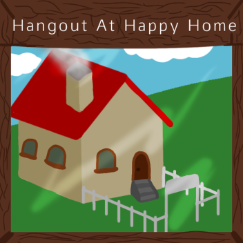 Hangout At Happy Home [UPDATE]