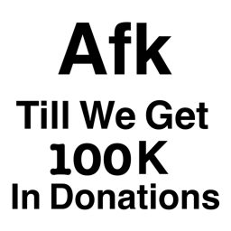 AFK TILL I HIT 100k IN DONATIONS