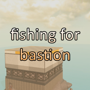 🐟 Fishing For Bastion