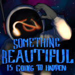 SOMETHING BEAUTIFUL IS GOING TO HAPPEN
