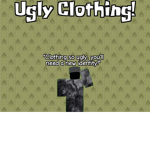 Ugly Clothing!