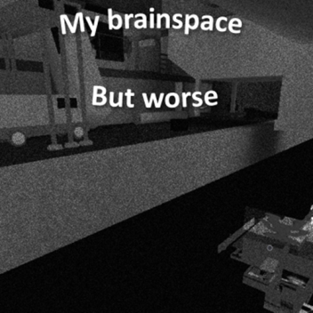 My brainspace but worse... 