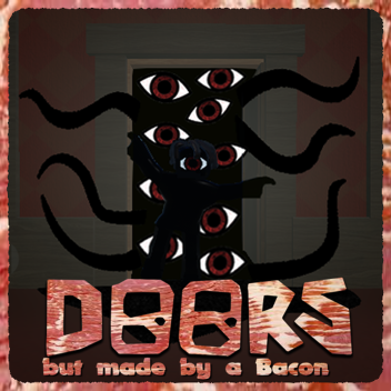 Doors but made by a Bacon