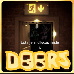 DOORS BUT ME AND LUCAS MADE IT