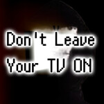 Don't Leave Your TV On