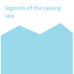 the legends of the raising sea