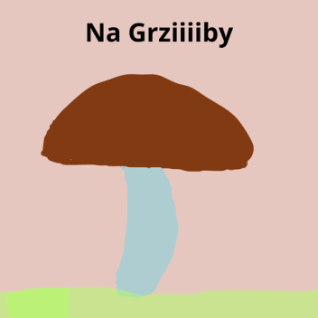 Na grziiiiiby