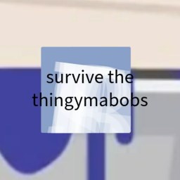 Survive The Thingamabob