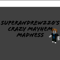 Superandrew220's crazy mayhem madness