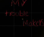MY TROUBLE MAKERS