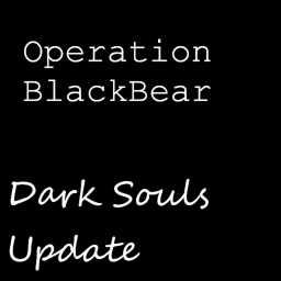 Operation Blackbear (Dark Souls Update)