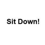 Sit Down!
