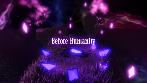 Before Humanity (READ DESCRIPTION)