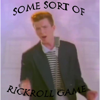 some sort of rickroll game