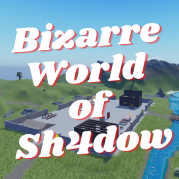Bizarre World of Sh4dow