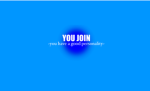 You join you have a good personality