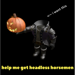 help me get headless horsemen plox