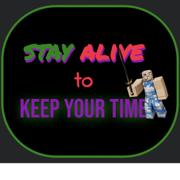 stay alive to keep your time