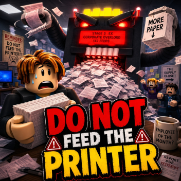 DO NOT FEED THE PRINTER