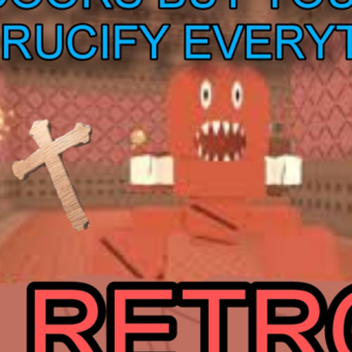 [RETRO MODE] Doors but you can crucifiy EVERYTHING