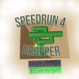 Speedrun 4 Dropper!