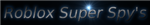 The Roblox Super Spy's