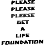 Please Please Pleese Get a Life Foundation