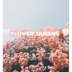 ~*Flower Queens*~