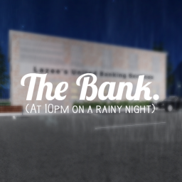 [Alpha] it's 10pm on a rainy night at the bank