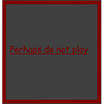 Perhaps do not play