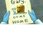 GARY COME HOME =(