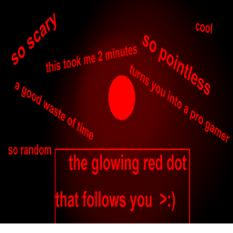 scary glowing red dot that follows you