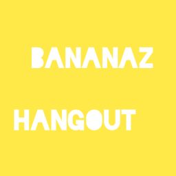Bananaz Hangout!
