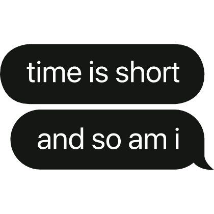 time is short and so am i text bubble