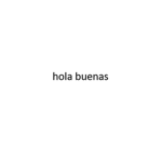 hola buenaaaas