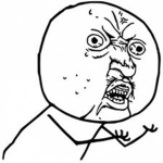 Y U NO?!