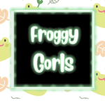 Froggy gorls