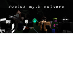 ROBLOX'S MYTH SOLVERS