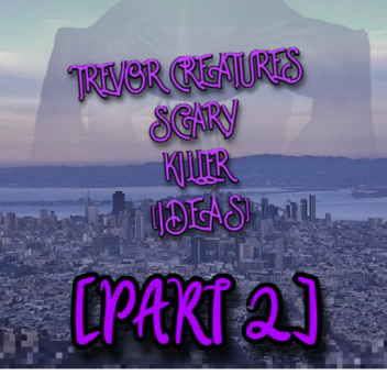 trevor creatures idea killer (part 2)