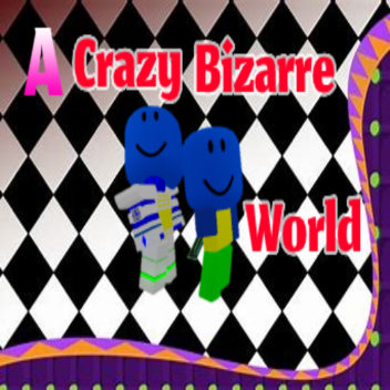 A Crazy Bizarred World (Update)
