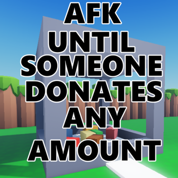 AFK until someone donates...
