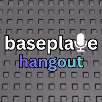 Baseplate Hangout [VC 🔊]