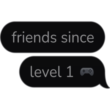 friends since level 1 Matching Text Bubble