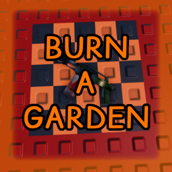 BURN A GARDEN