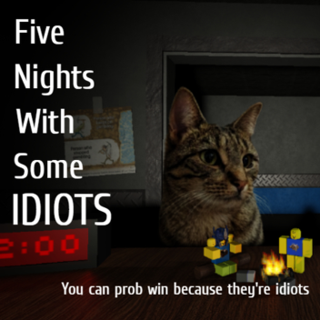 Five nights with some idiots